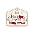 Here for the Lift in My Mood Ski Lift Winter Kiss-Cut Sticker